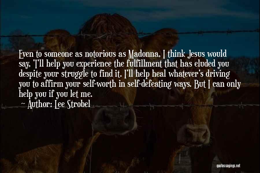 Lee Strobel Quotes: Even To Someone As Notorious As Madonna, I Think Jesus Would Say, 'i'll Help You Experience The Fulfillment That Has