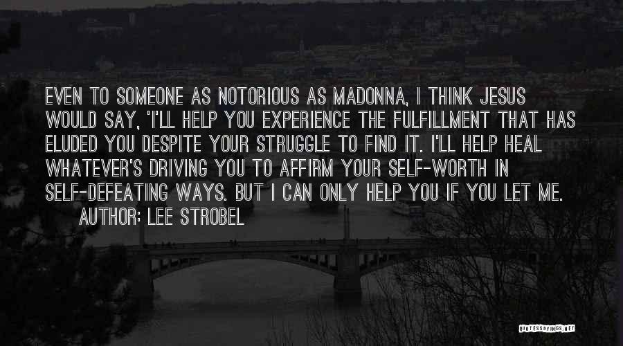 Lee Strobel Quotes: Even To Someone As Notorious As Madonna, I Think Jesus Would Say, 'i'll Help You Experience The Fulfillment That Has