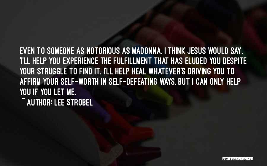 Lee Strobel Quotes: Even To Someone As Notorious As Madonna, I Think Jesus Would Say, 'i'll Help You Experience The Fulfillment That Has