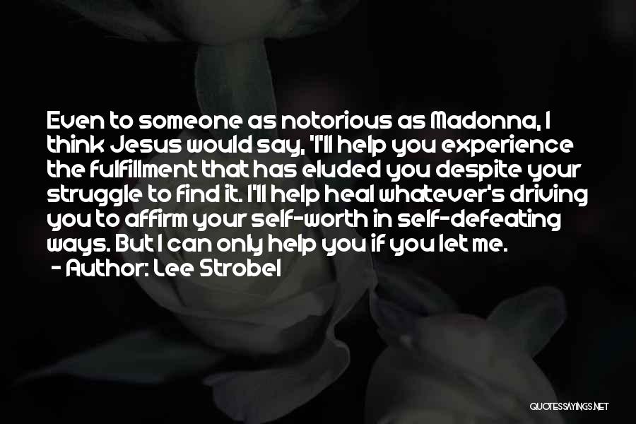 Lee Strobel Quotes: Even To Someone As Notorious As Madonna, I Think Jesus Would Say, 'i'll Help You Experience The Fulfillment That Has