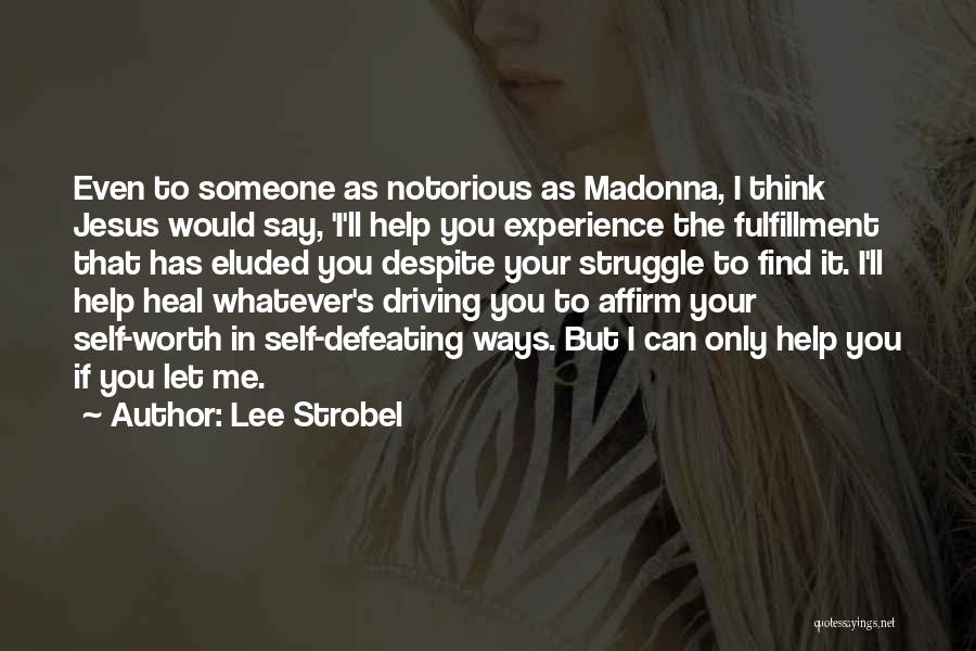 Lee Strobel Quotes: Even To Someone As Notorious As Madonna, I Think Jesus Would Say, 'i'll Help You Experience The Fulfillment That Has