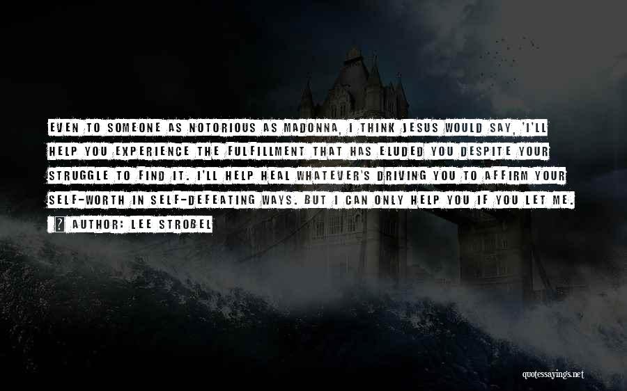 Lee Strobel Quotes: Even To Someone As Notorious As Madonna, I Think Jesus Would Say, 'i'll Help You Experience The Fulfillment That Has