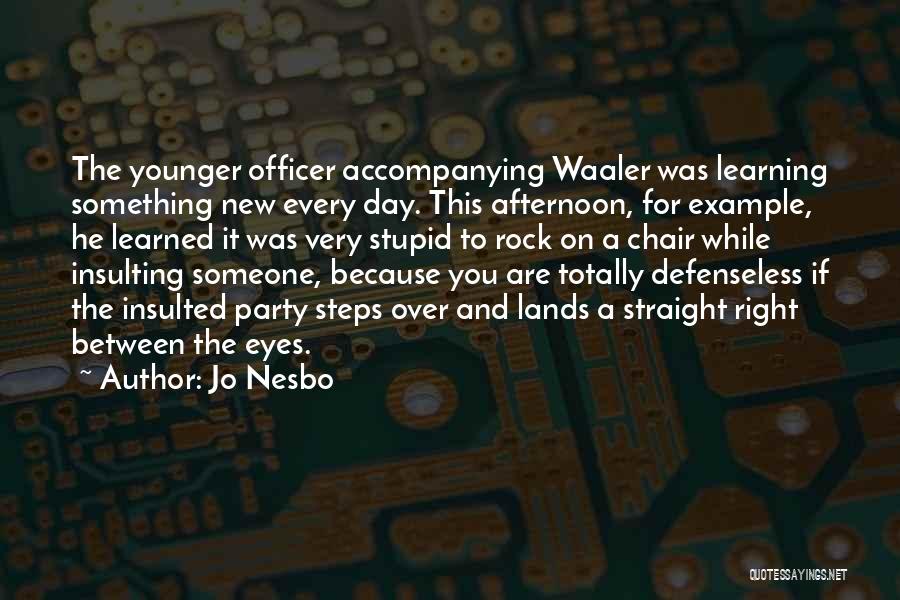 Jo Nesbo Quotes: The Younger Officer Accompanying Waaler Was Learning Something New Every Day. This Afternoon, For Example, He Learned It Was Very