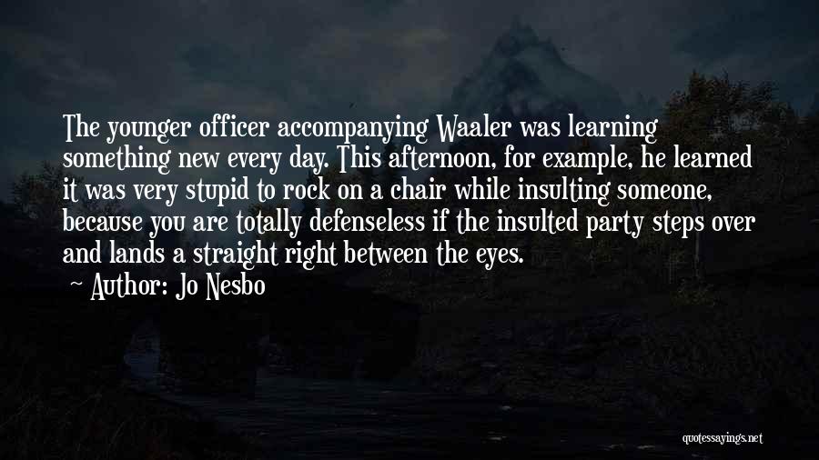 Jo Nesbo Quotes: The Younger Officer Accompanying Waaler Was Learning Something New Every Day. This Afternoon, For Example, He Learned It Was Very
