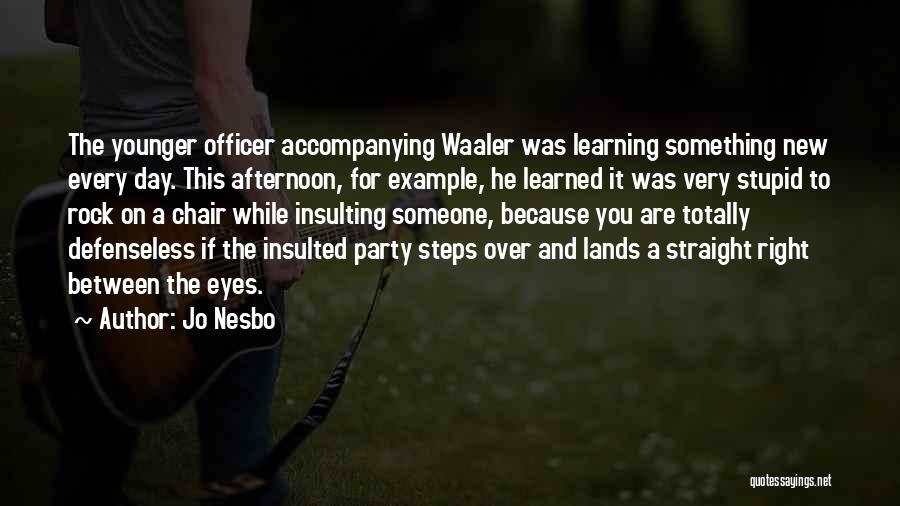 Jo Nesbo Quotes: The Younger Officer Accompanying Waaler Was Learning Something New Every Day. This Afternoon, For Example, He Learned It Was Very