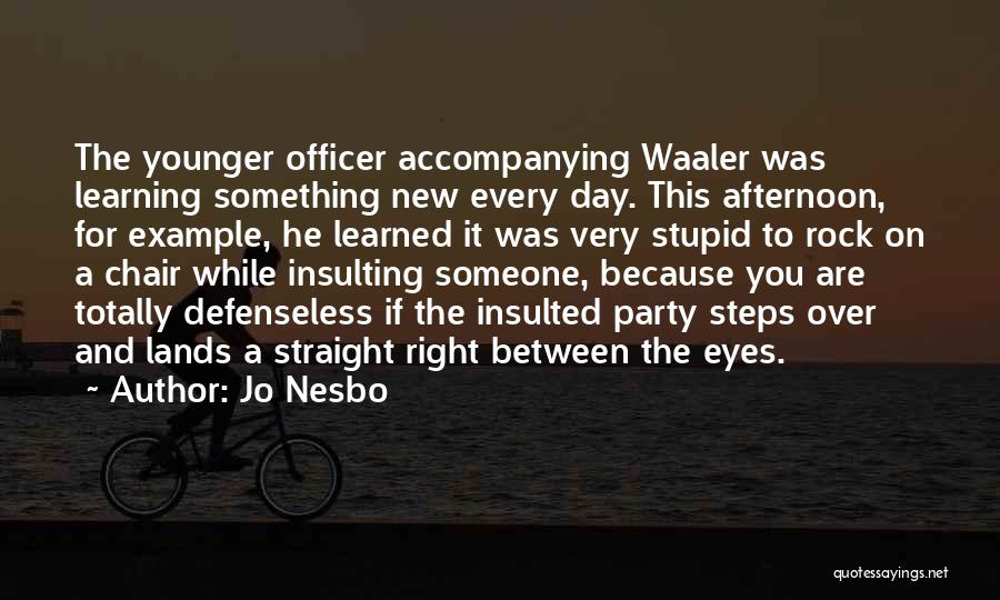 Jo Nesbo Quotes: The Younger Officer Accompanying Waaler Was Learning Something New Every Day. This Afternoon, For Example, He Learned It Was Very