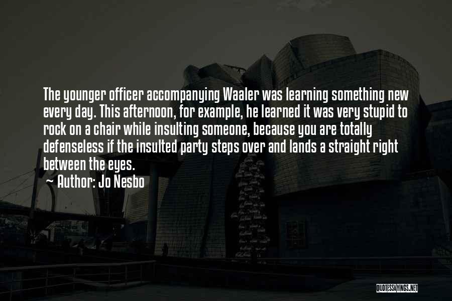 Jo Nesbo Quotes: The Younger Officer Accompanying Waaler Was Learning Something New Every Day. This Afternoon, For Example, He Learned It Was Very