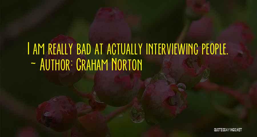 Graham Norton Quotes: I Am Really Bad At Actually Interviewing People.