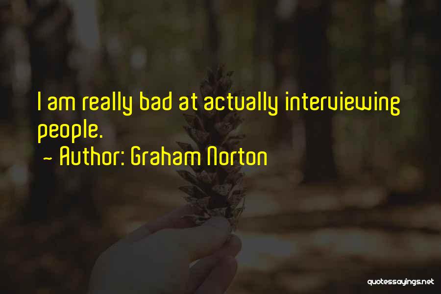 Graham Norton Quotes: I Am Really Bad At Actually Interviewing People.