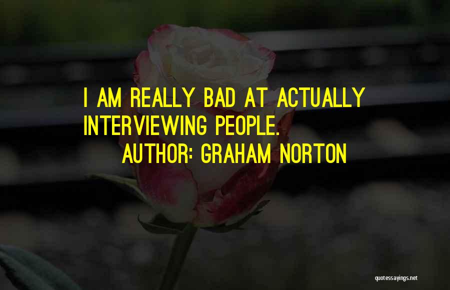 Graham Norton Quotes: I Am Really Bad At Actually Interviewing People.