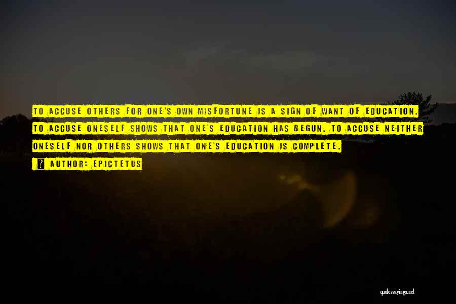 Epictetus Quotes: To Accuse Others For One's Own Misfortune Is A Sign Of Want Of Education. To Accuse Oneself Shows That One's