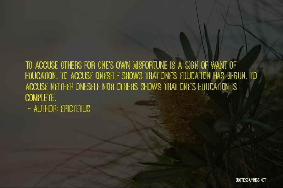 Epictetus Quotes: To Accuse Others For One's Own Misfortune Is A Sign Of Want Of Education. To Accuse Oneself Shows That One's