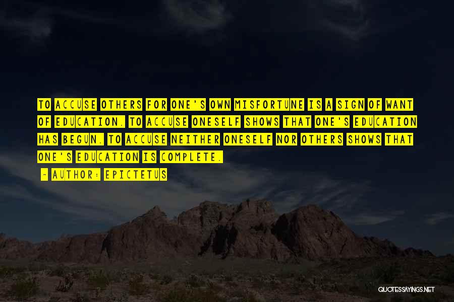 Epictetus Quotes: To Accuse Others For One's Own Misfortune Is A Sign Of Want Of Education. To Accuse Oneself Shows That One's