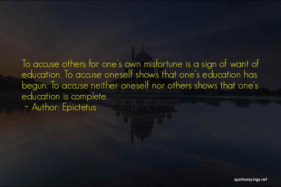 Epictetus Quotes: To Accuse Others For One's Own Misfortune Is A Sign Of Want Of Education. To Accuse Oneself Shows That One's