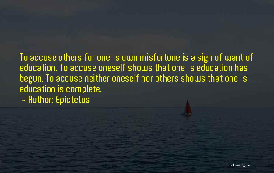 Epictetus Quotes: To Accuse Others For One's Own Misfortune Is A Sign Of Want Of Education. To Accuse Oneself Shows That One's