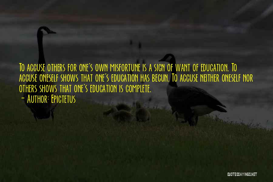 Epictetus Quotes: To Accuse Others For One's Own Misfortune Is A Sign Of Want Of Education. To Accuse Oneself Shows That One's