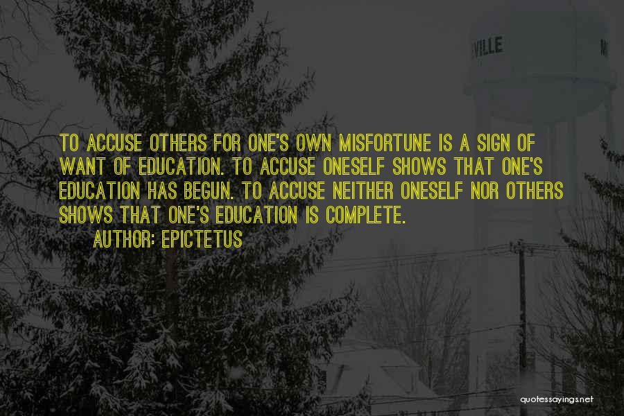 Epictetus Quotes: To Accuse Others For One's Own Misfortune Is A Sign Of Want Of Education. To Accuse Oneself Shows That One's