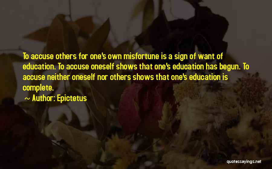 Epictetus Quotes: To Accuse Others For One's Own Misfortune Is A Sign Of Want Of Education. To Accuse Oneself Shows That One's