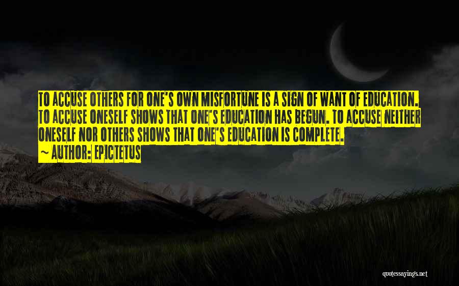 Epictetus Quotes: To Accuse Others For One's Own Misfortune Is A Sign Of Want Of Education. To Accuse Oneself Shows That One's