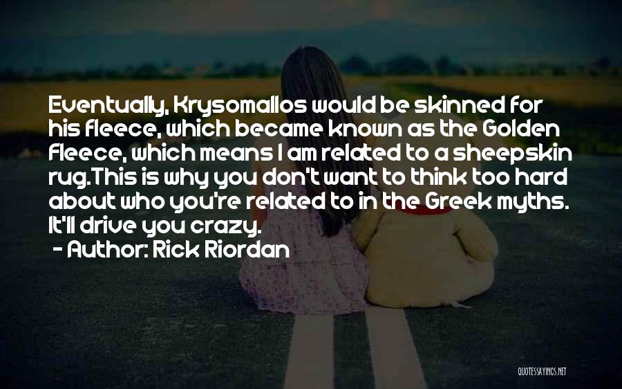 Rick Riordan Quotes: Eventually, Krysomallos Would Be Skinned For His Fleece, Which Became Known As The Golden Fleece, Which Means I Am Related