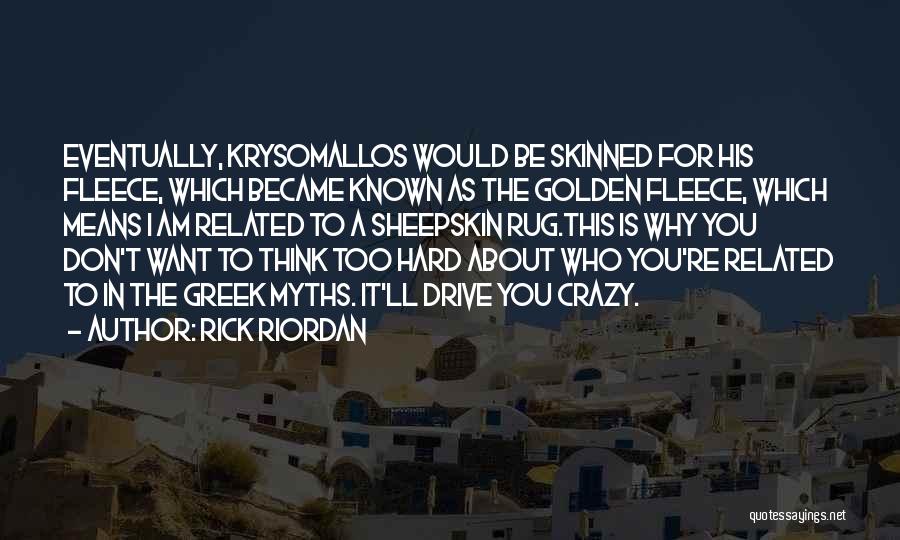 Rick Riordan Quotes: Eventually, Krysomallos Would Be Skinned For His Fleece, Which Became Known As The Golden Fleece, Which Means I Am Related