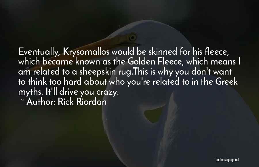 Rick Riordan Quotes: Eventually, Krysomallos Would Be Skinned For His Fleece, Which Became Known As The Golden Fleece, Which Means I Am Related