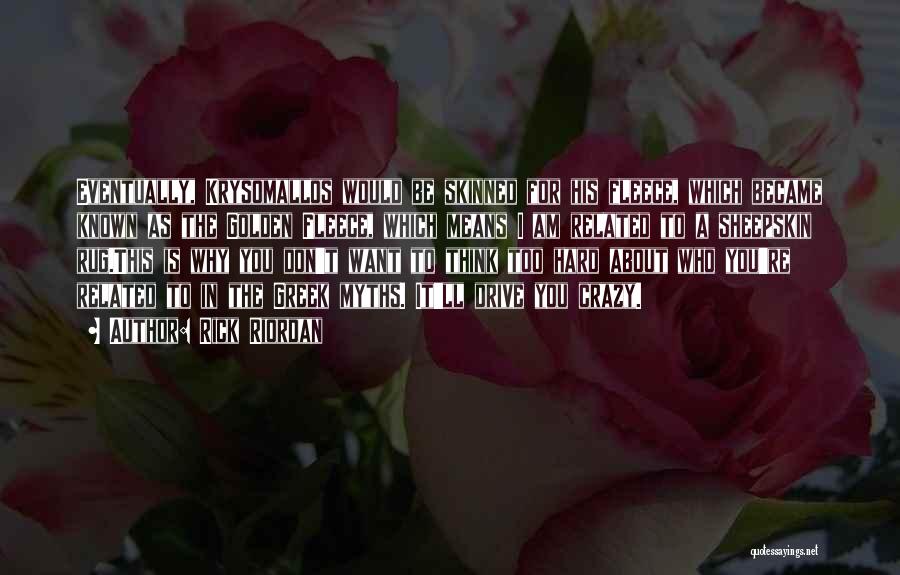 Rick Riordan Quotes: Eventually, Krysomallos Would Be Skinned For His Fleece, Which Became Known As The Golden Fleece, Which Means I Am Related