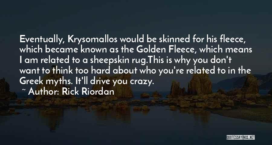 Rick Riordan Quotes: Eventually, Krysomallos Would Be Skinned For His Fleece, Which Became Known As The Golden Fleece, Which Means I Am Related