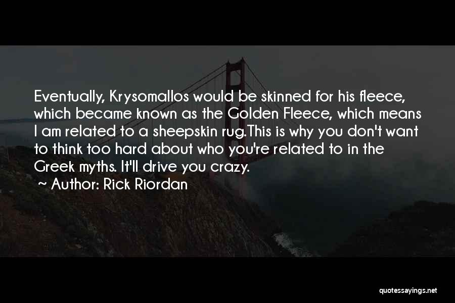 Rick Riordan Quotes: Eventually, Krysomallos Would Be Skinned For His Fleece, Which Became Known As The Golden Fleece, Which Means I Am Related