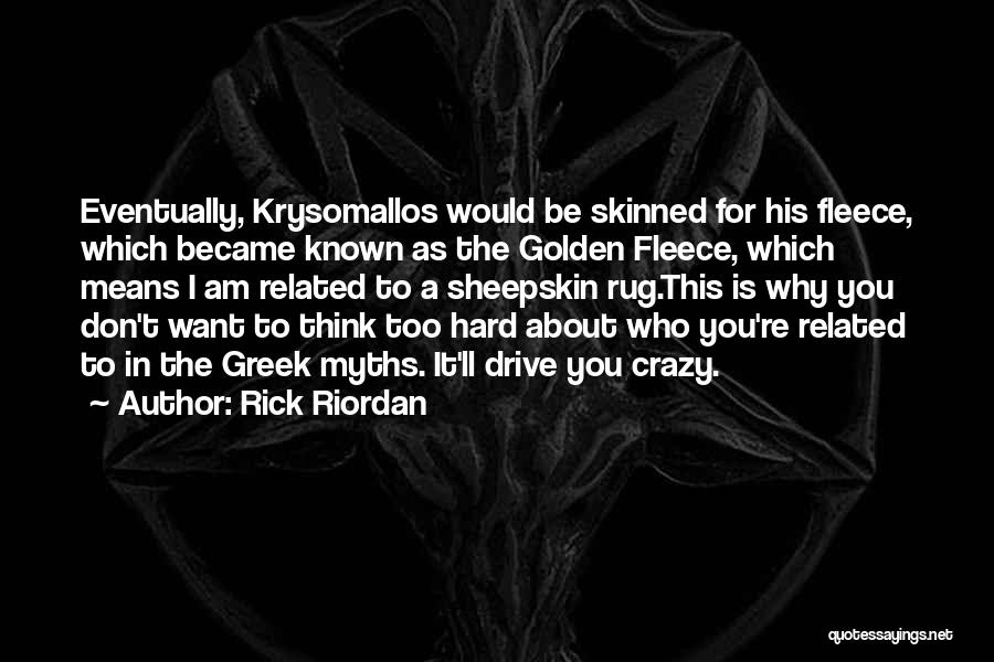 Rick Riordan Quotes: Eventually, Krysomallos Would Be Skinned For His Fleece, Which Became Known As The Golden Fleece, Which Means I Am Related