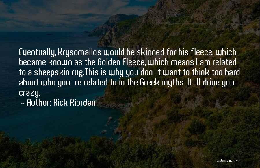 Rick Riordan Quotes: Eventually, Krysomallos Would Be Skinned For His Fleece, Which Became Known As The Golden Fleece, Which Means I Am Related