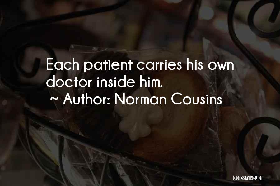 Norman Cousins Quotes: Each Patient Carries His Own Doctor Inside Him.