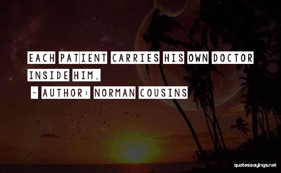 Norman Cousins Quotes: Each Patient Carries His Own Doctor Inside Him.