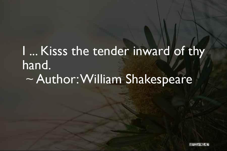 William Shakespeare Quotes: I ... Kisss The Tender Inward Of Thy Hand.