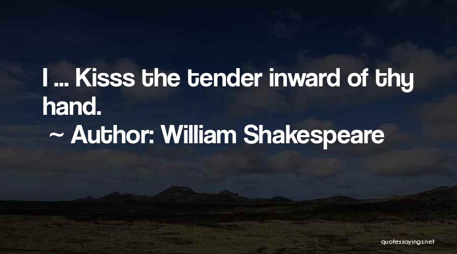 William Shakespeare Quotes: I ... Kisss The Tender Inward Of Thy Hand.