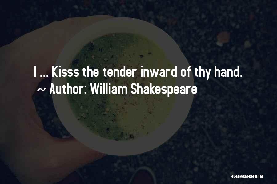 William Shakespeare Quotes: I ... Kisss The Tender Inward Of Thy Hand.