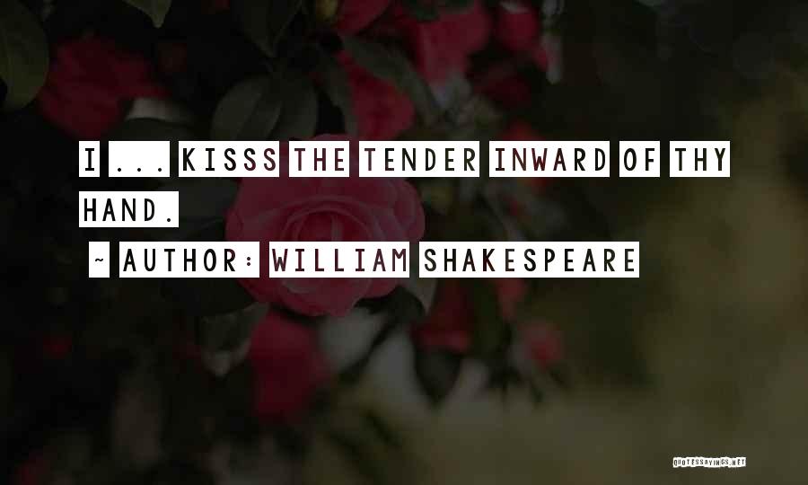 William Shakespeare Quotes: I ... Kisss The Tender Inward Of Thy Hand.