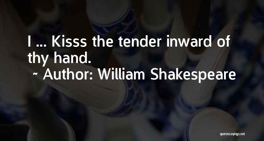 William Shakespeare Quotes: I ... Kisss The Tender Inward Of Thy Hand.
