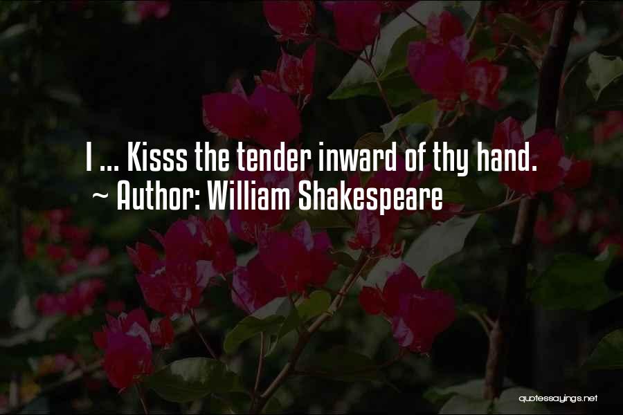 William Shakespeare Quotes: I ... Kisss The Tender Inward Of Thy Hand.