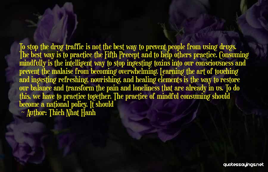 Thich Nhat Hanh Quotes: To Stop The Drug Traffic Is Not The Best Way To Prevent People From Using Drugs. The Best Way Is