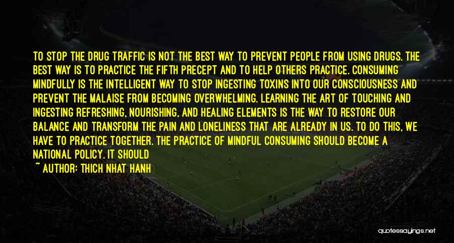 Thich Nhat Hanh Quotes: To Stop The Drug Traffic Is Not The Best Way To Prevent People From Using Drugs. The Best Way Is