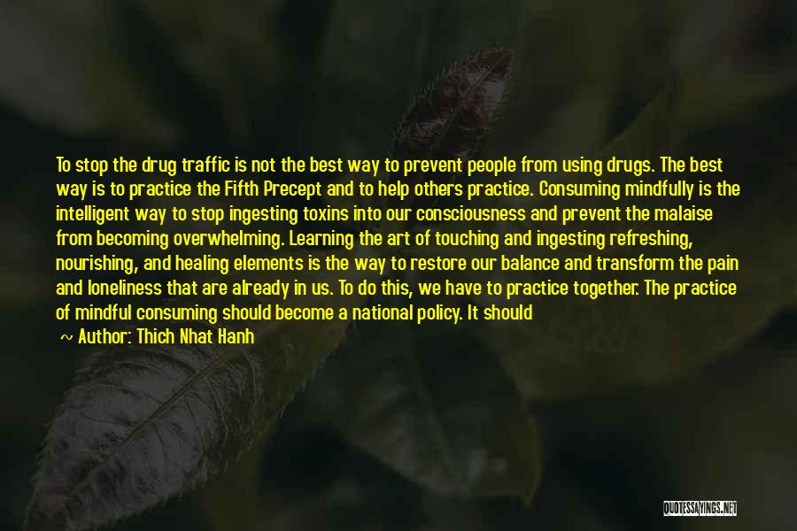 Thich Nhat Hanh Quotes: To Stop The Drug Traffic Is Not The Best Way To Prevent People From Using Drugs. The Best Way Is