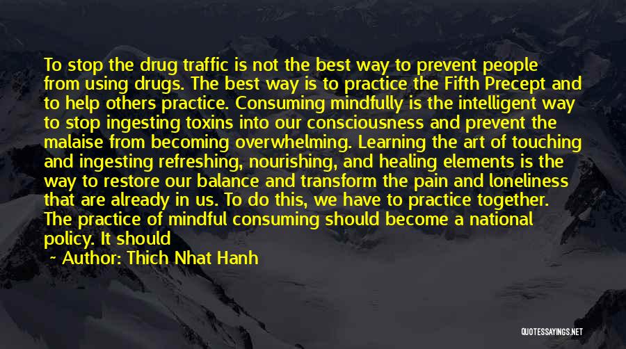 Thich Nhat Hanh Quotes: To Stop The Drug Traffic Is Not The Best Way To Prevent People From Using Drugs. The Best Way Is