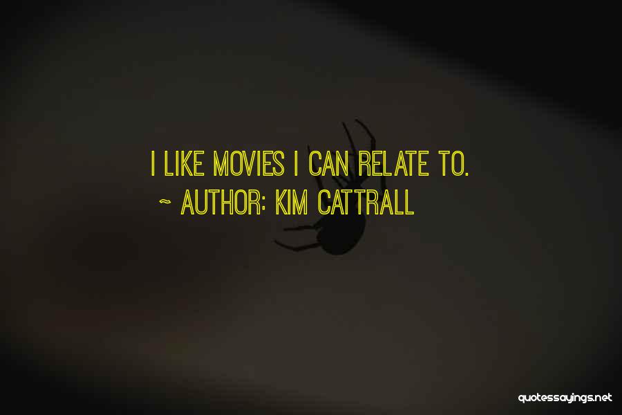Kim Cattrall Quotes: I Like Movies I Can Relate To.