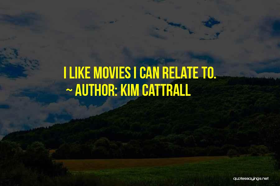 Kim Cattrall Quotes: I Like Movies I Can Relate To.