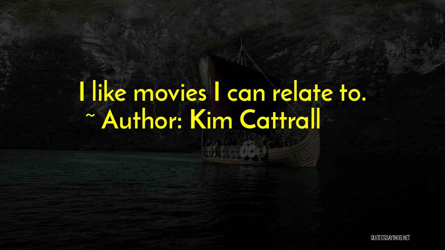 Kim Cattrall Quotes: I Like Movies I Can Relate To.