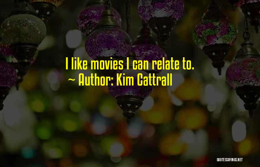 Kim Cattrall Quotes: I Like Movies I Can Relate To.
