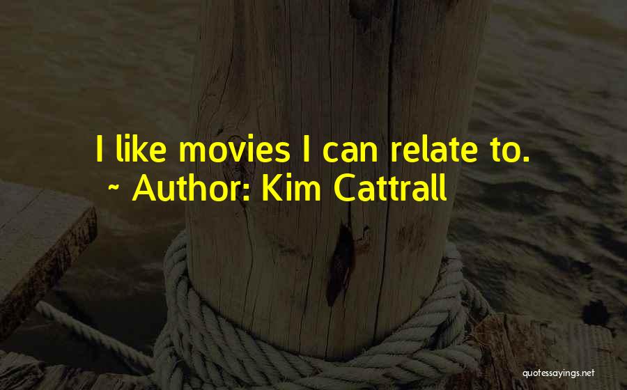 Kim Cattrall Quotes: I Like Movies I Can Relate To.