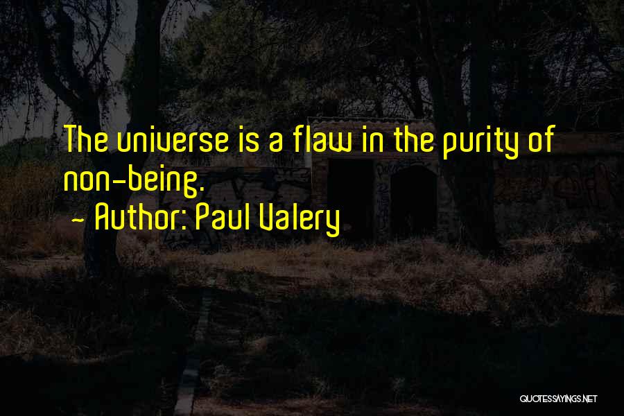 Paul Valery Quotes: The Universe Is A Flaw In The Purity Of Non-being.