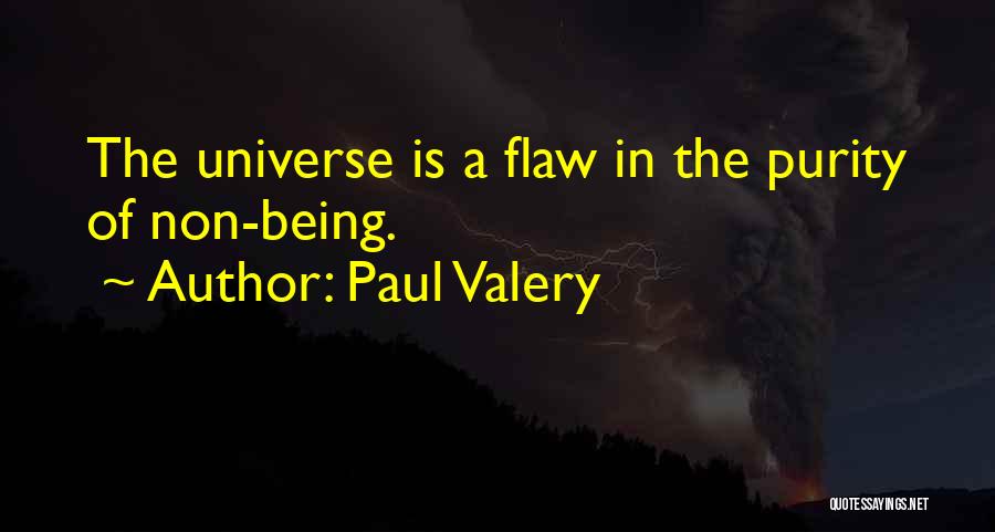 Paul Valery Quotes: The Universe Is A Flaw In The Purity Of Non-being.